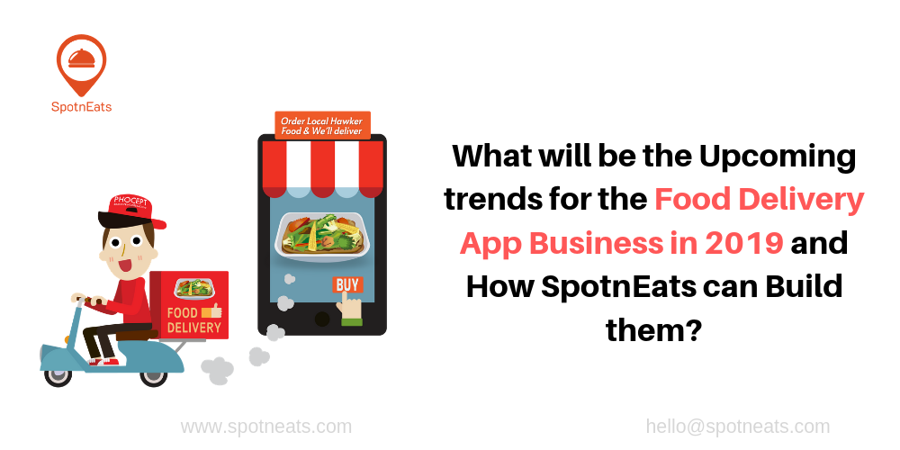 What will be the Upcoming trends for the Food Delivery App Business in 2019 and How SpotnEats can Build them?