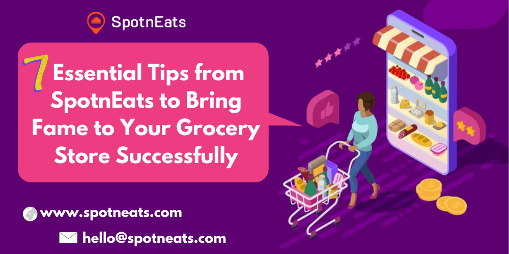 7 Essential Tips from SpotnEats to Bring Fame to Your Grocery Store Successfully 
