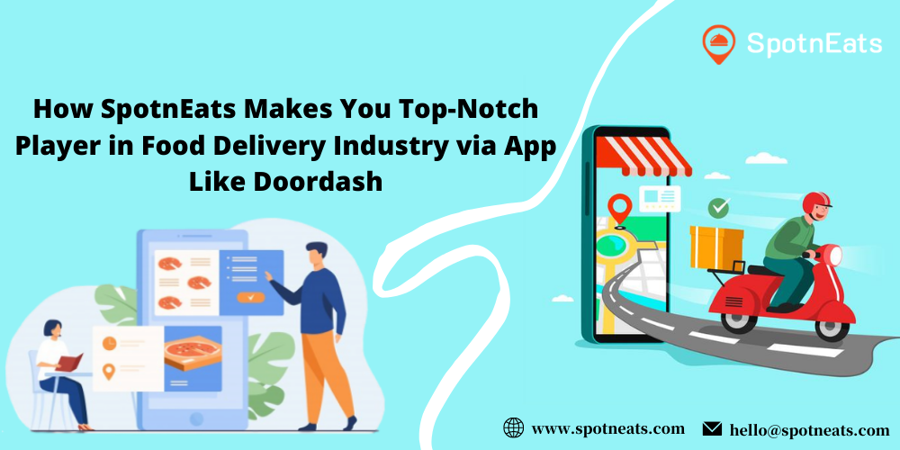 How SpotnEats Makes You Top-Notch Player in Food Delivery Industry via App Like Doordash