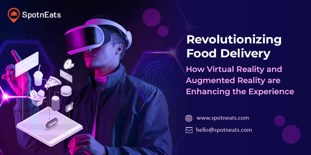 Revolutionizing Food Delivery: How Virtual Reality and Augmented Reality are Enhancing the Experience
