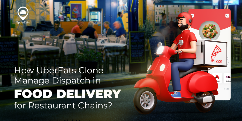How UberEats Clone Manage Dispatch in Food Delivery for Restaurant Chains?