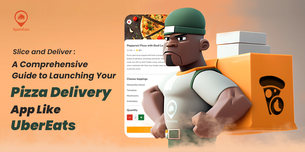 Slice and Deliver: A Comprehensive Guide to Launching Your Pizza Delivery App Like UberEats