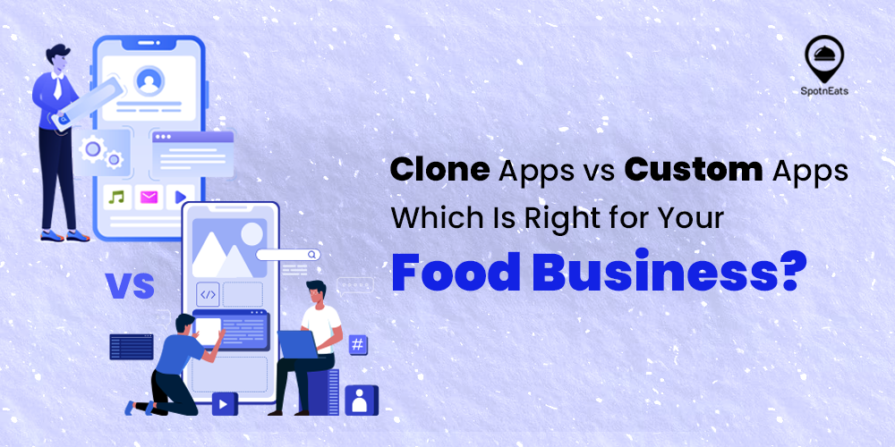 Clone Apps vs. Custom Apps: Which Is Right for Your Food Business?