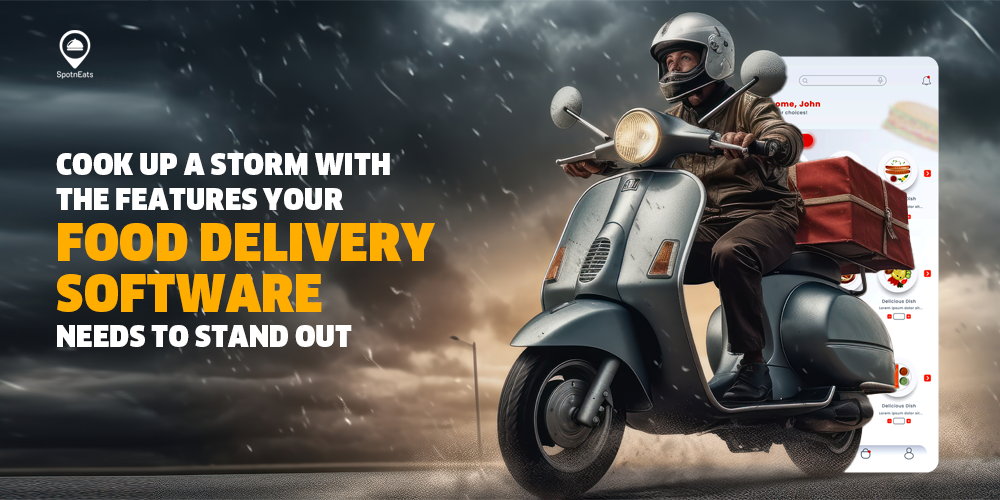Cook Up a Storm with The Features Your Food Delivery Software Needs to Stand Out