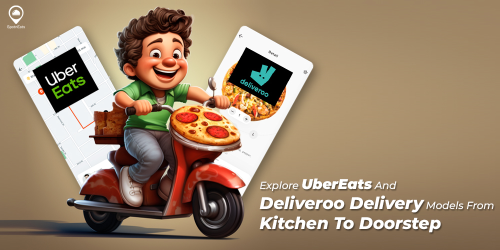Explore UberEats And Deliveroo Delivery Models From Kitchen To Doorstep