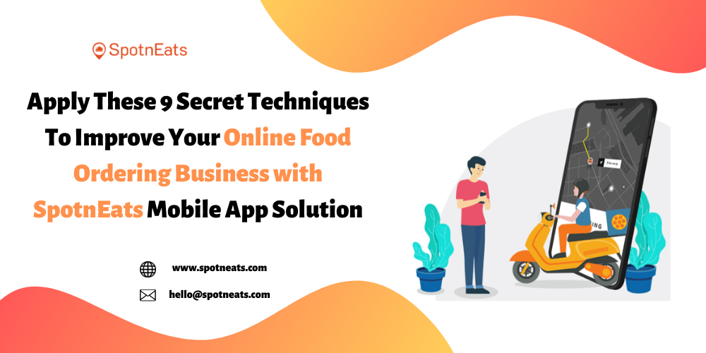 9 Secret Techniques To Improve Your Online Food Ordering Business with SpotnEats Mobile App Solution