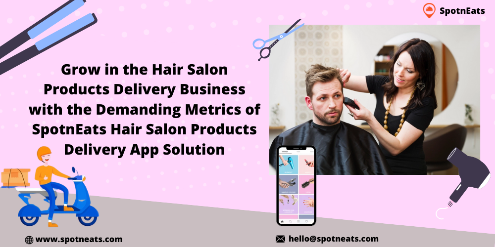 Grow In The Hair Salon Products Delivery Business With The Demanding  Metrics Of SpotnEats Hair Salon Products Delivery App Solution