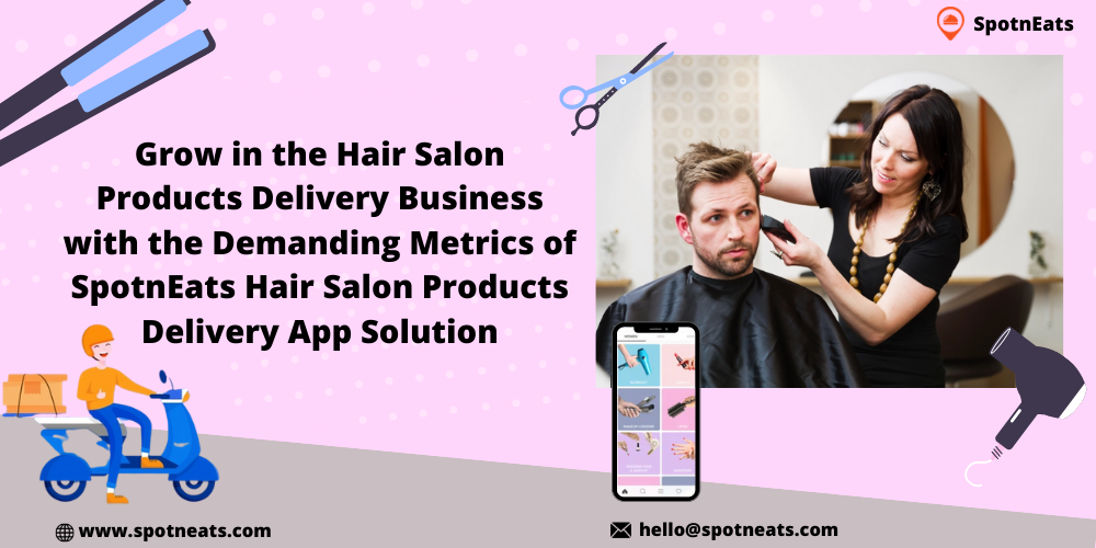 Grow In The Hair Salon Products Delivery Business With The Demanding Metrics Of SpotnEats Hair Salon Products Delivery App Solution Grow In The Hair Salon Products Delivery Business With The Demanding Metrics Of SpotnEats Hair Salon Products Delivery App Solution