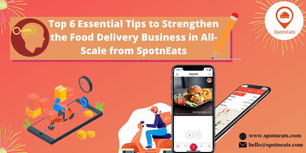 Top 6 Essential Tips to Strengthen the Food Delivery Business in All-Scale from SpotnEats